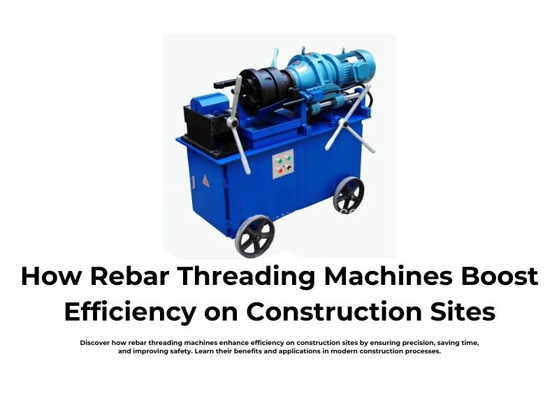 How Rebar Threading Machines Boost Efficiency on Construction Sites