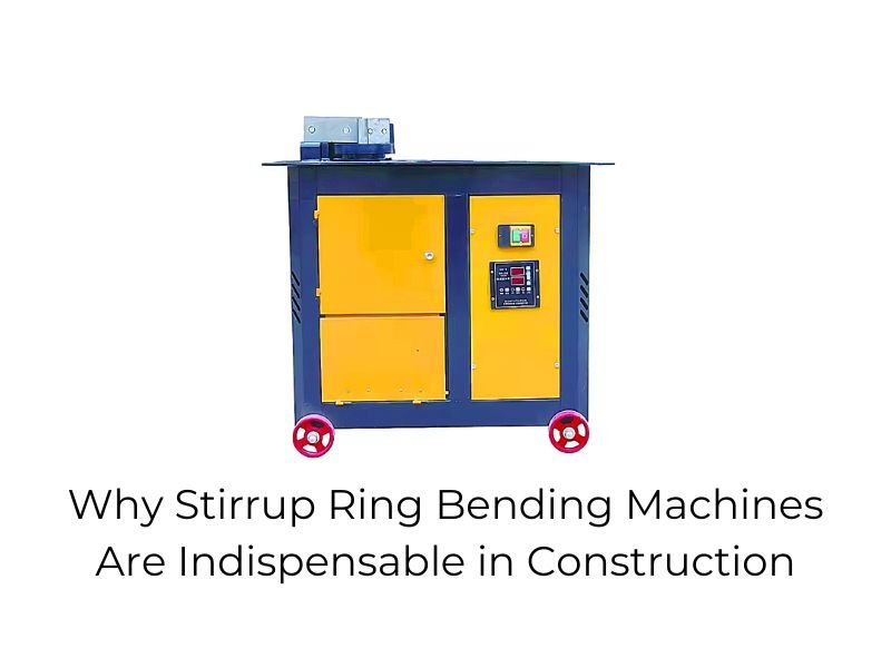 Why Stirrup Ring Bending Machines Are Indispensable in Construction