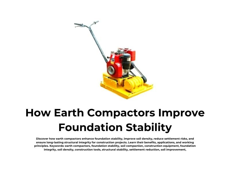 How Earth Compactors Improve Foundation Stability