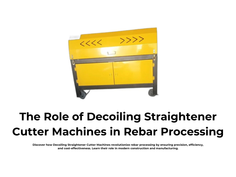 The Role of Decoiling Straightener Cutter Machines in Rebar Processing